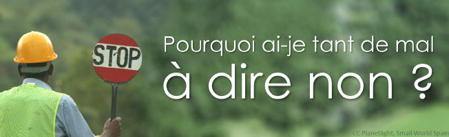 Incapacité à dire non - Pourquoi ai-je tant de mal à dire non ?