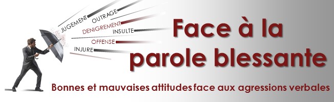 Face à la parole blessante - Quelles sont les bonnes et les mauvaises attitudes face aux agressions verbales ?